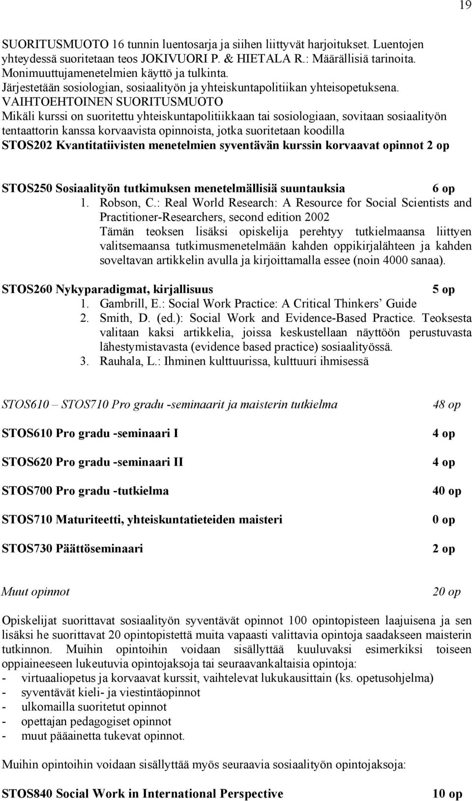 VAIHTOEHTOINEN SUORITUSMUOTO Mikäli kurssi on suoritettu yhteiskuntapolitiikkaan tai sosiologiaan, sovitaan sosiaalityön tentaattorin kanssa korvaavista opinnoista, jotka suoritetaan koodilla STOS202