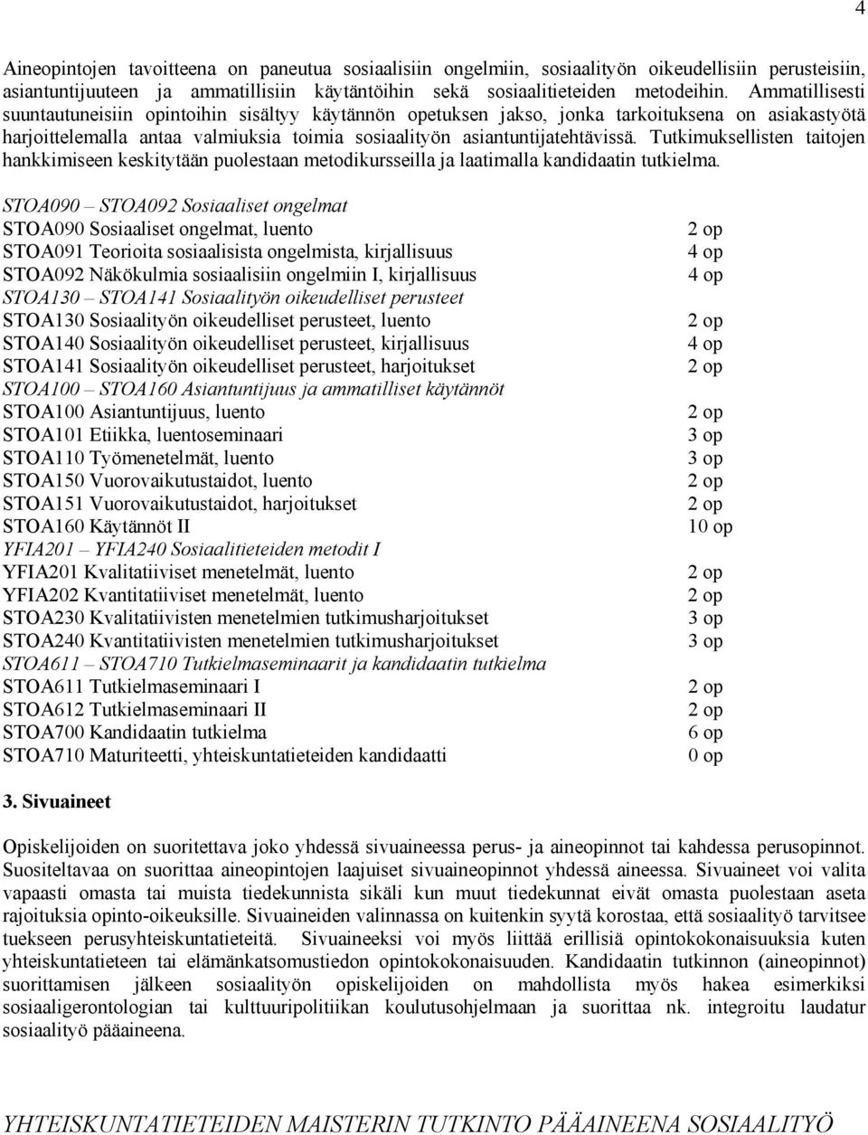 Tutkimuksellisten taitojen hankkimiseen keskitytään puolestaan metodikursseilla ja laatimalla kandidaatin tutkielma.