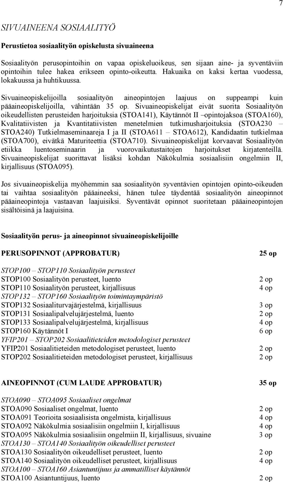 Sivuaineopiskelijat eivät suorita Sosiaalityön oikeudellisten perusteiden harjoituksia (STOA141), Käytännöt II opintojaksoa (STOA160), Kvalitatiivisten ja Kvantitatiivisten menetelmien