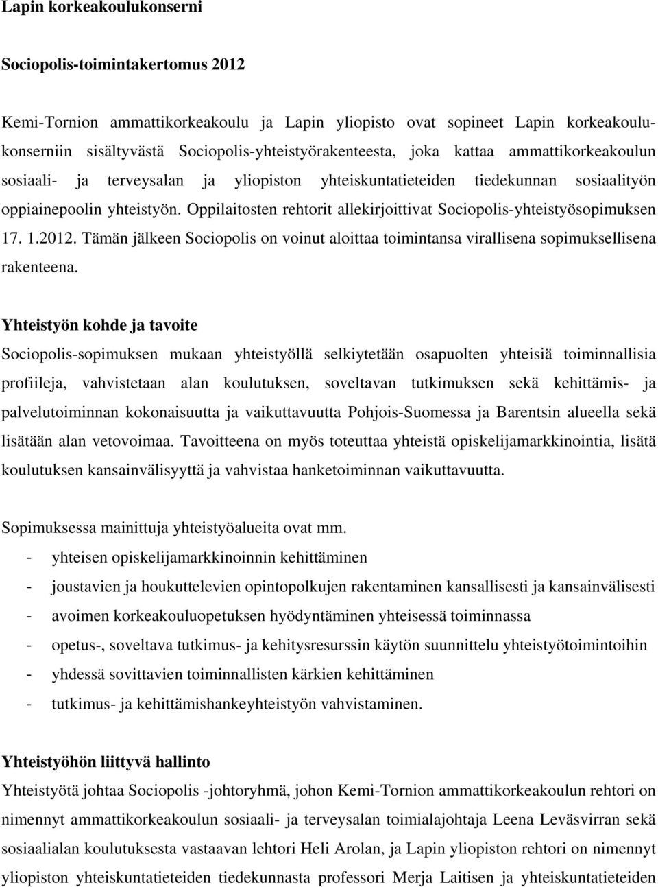 Oppilaitosten rehtorit allekirjoittivat Sociopolis-yhteistyösopimuksen 17. 1.2012. Tämän jälkeen Sociopolis on voinut aloittaa toimintansa virallisena sopimuksellisena rakenteena.