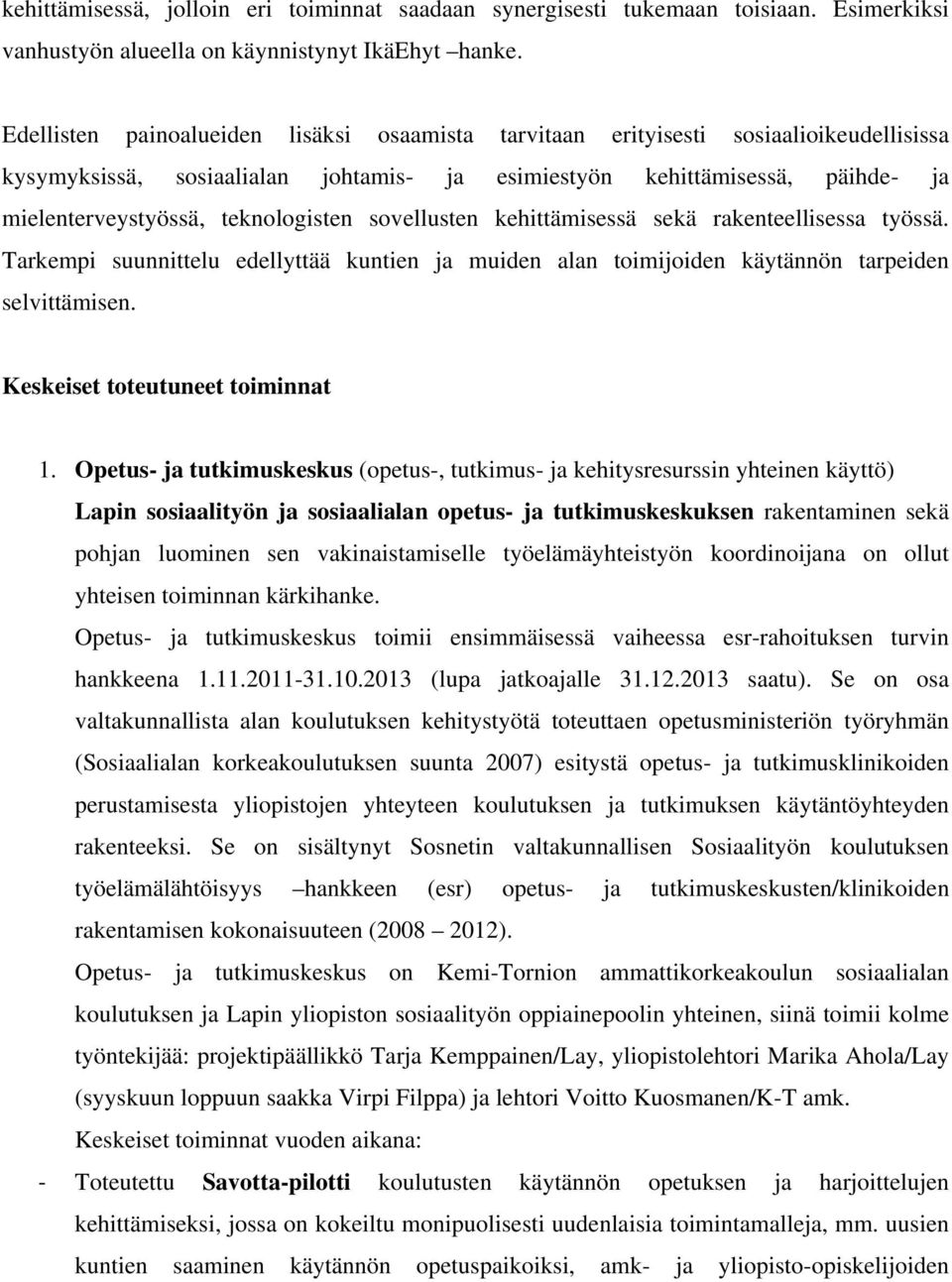 teknologisten sovellusten kehittämisessä sekä rakenteellisessa työssä. Tarkempi suunnittelu edellyttää kuntien ja muiden alan toimijoiden käytännön tarpeiden selvittämisen.