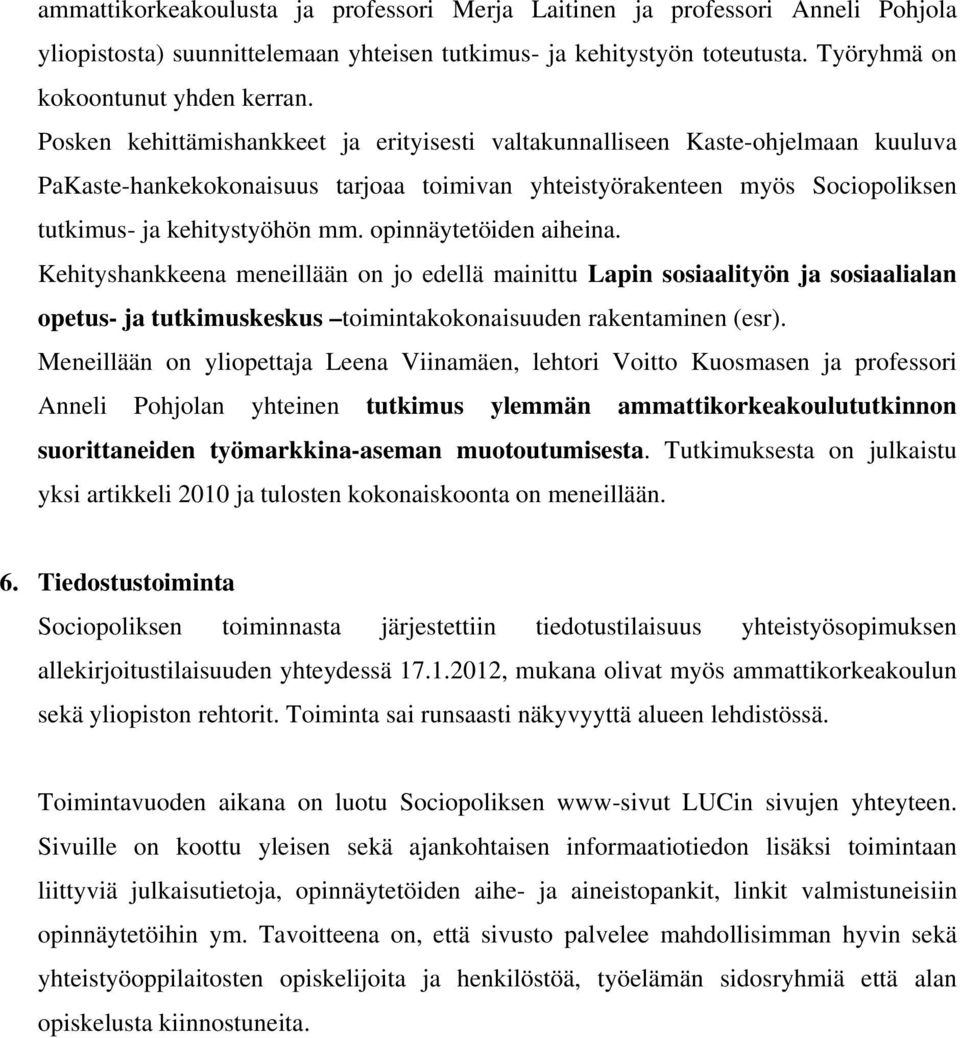 opinnäytetöiden aiheina. Kehityshankkeena meneillään on jo edellä mainittu Lapin sosiaalityön ja sosiaalialan opetus- ja tutkimuskeskus toimintakokonaisuuden rakentaminen (esr).