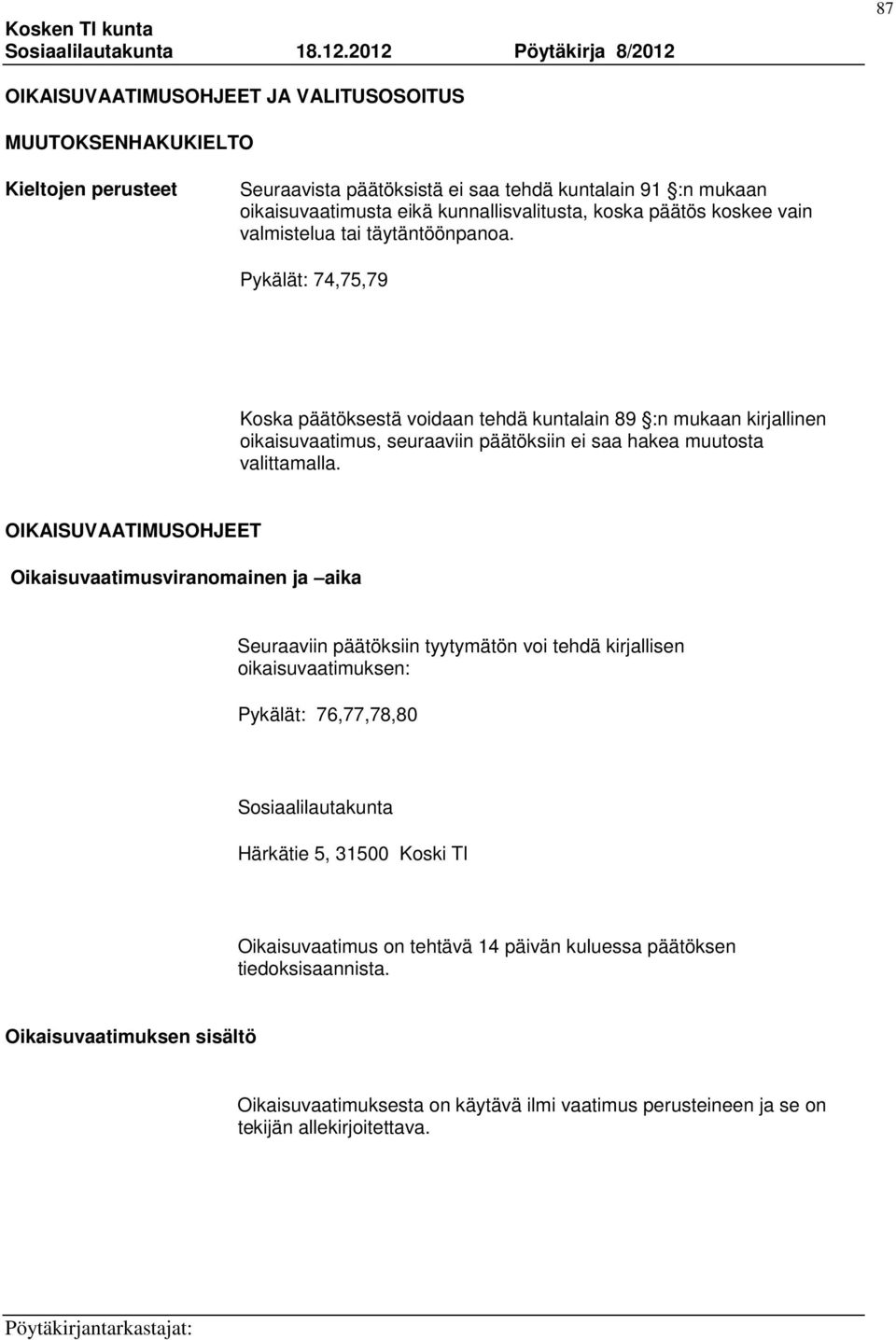 Pykälät: 74,75,79 Koska päätöksestä voidaan tehdä kuntalain 89 :n mukaan kirjallinen oikaisuvaatimus, seuraaviin päätöksiin ei saa hakea muutosta valittamalla.