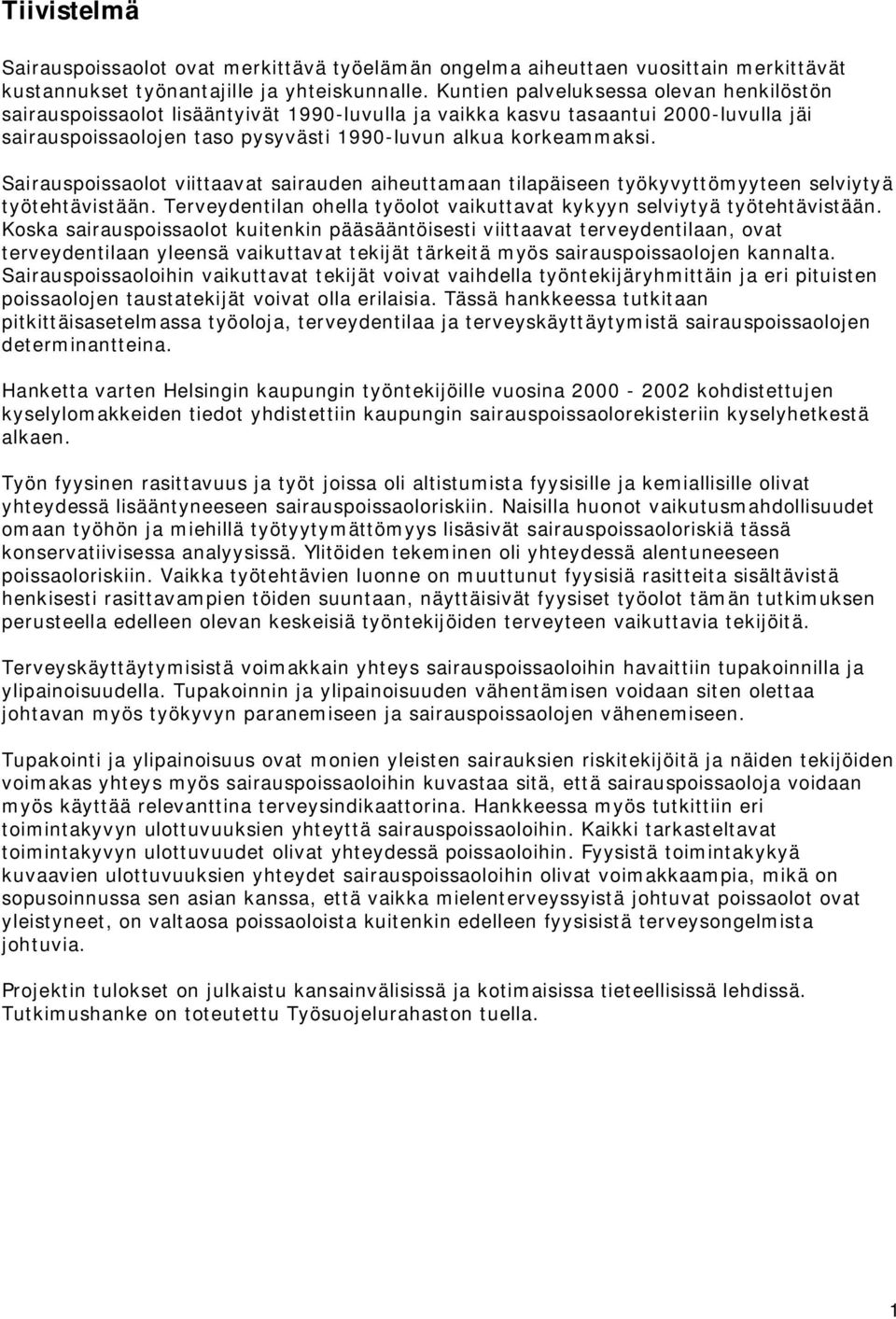 Sairauspoissaolot viittaavat sairauden aiheuttamaan tilapäiseen työkyvyttömyyteen selviytyä työtehtävistään. Terveydentilan ohella työolot vaikuttavat kykyyn selviytyä työtehtävistään.