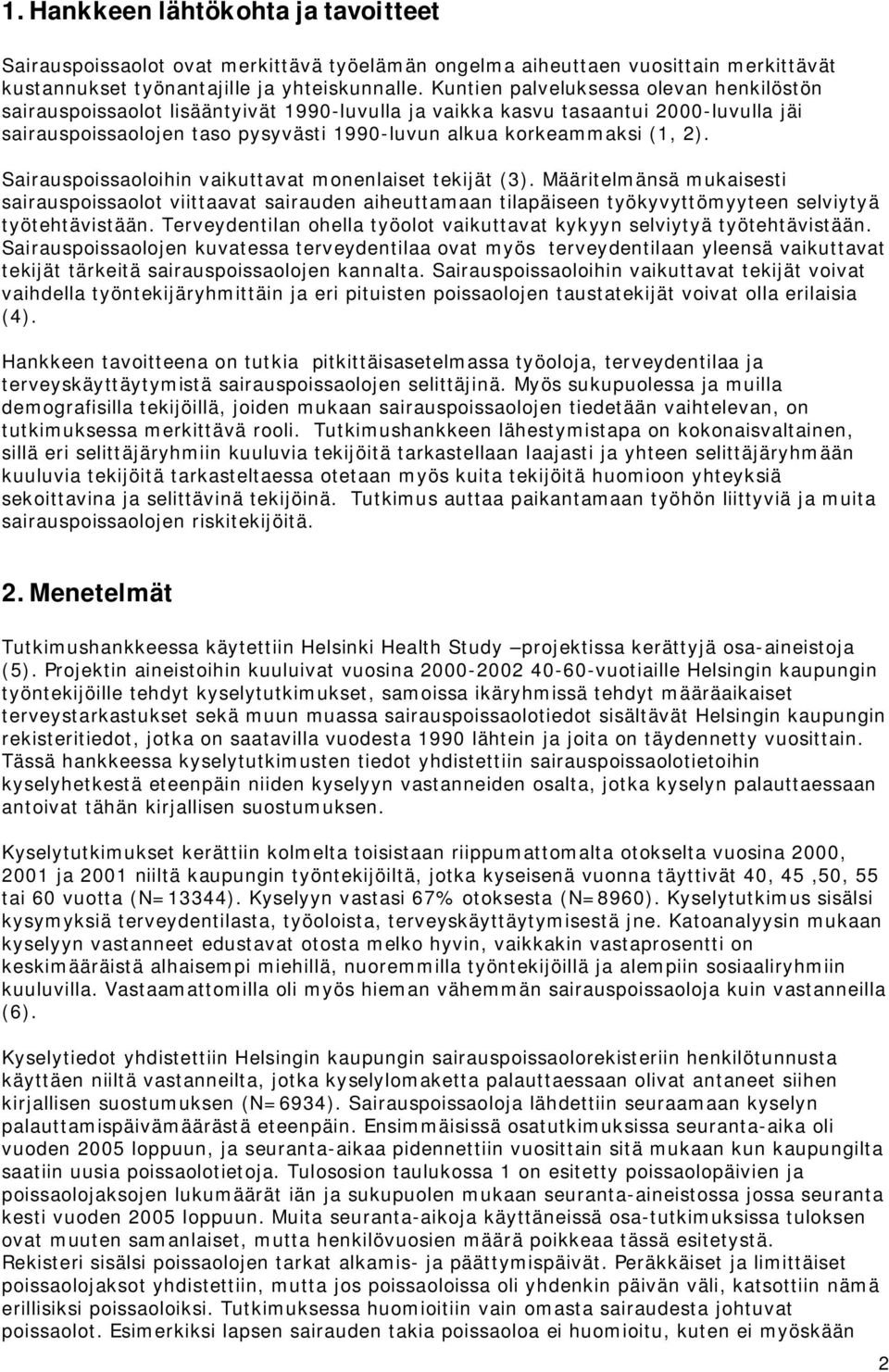 Sairauspoissaoloihin vaikuttavat monenlaiset tekijät (3). Määritelmänsä mukaisesti sairauspoissaolot viittaavat sairauden aiheuttamaan tilapäiseen työkyvyttömyyteen selviytyä työtehtävistään.