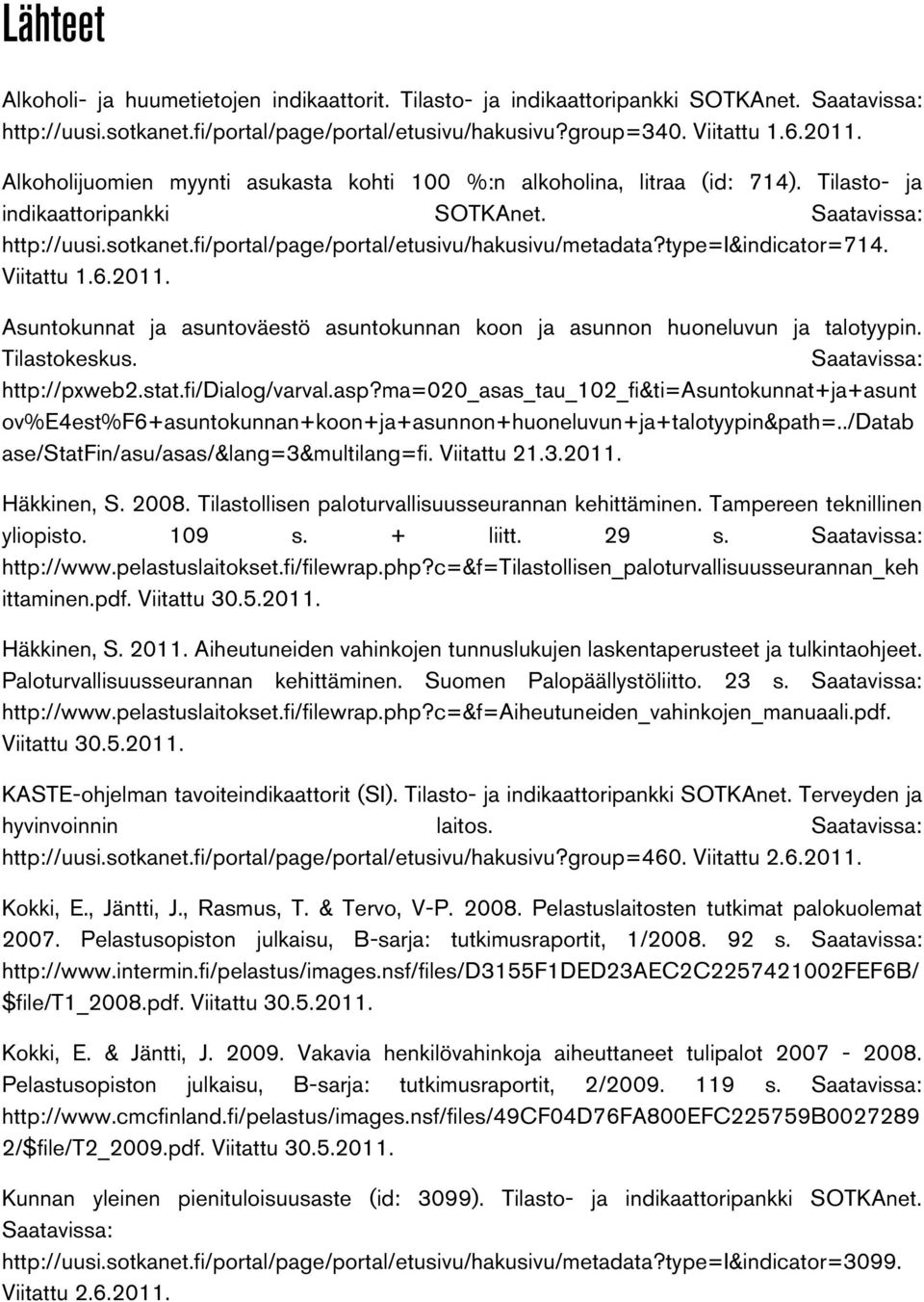 type=i&indicator=714. Viitattu 1.6.2011. Asuntokunnat ja asuntoväestö asuntokunnan koon ja asunnon huoneluvun ja talotyypin. Tilastokeskus. Saatavissa: http://pxweb2.stat.fi/dialog/varval.asp?