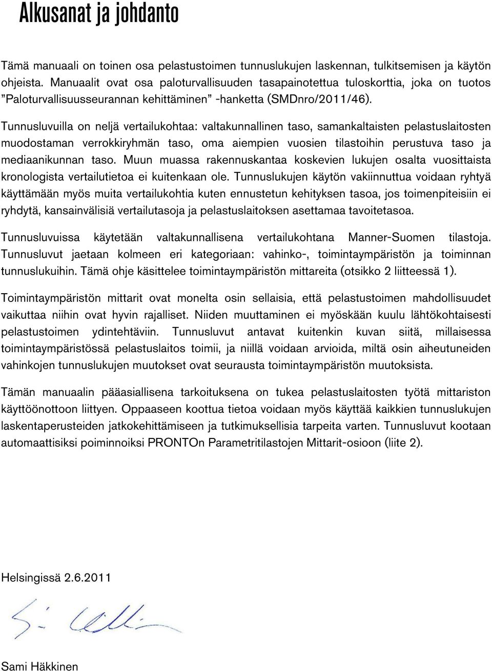 Tunnusluvuilla on neljä vertailukohtaa: valtakunnallinen taso, samankaltaisten pelastuslaitosten muodostaman verrokkiryhmän taso, oma aiempien vuosien tilastoihin perustuva taso ja mediaanikunnan