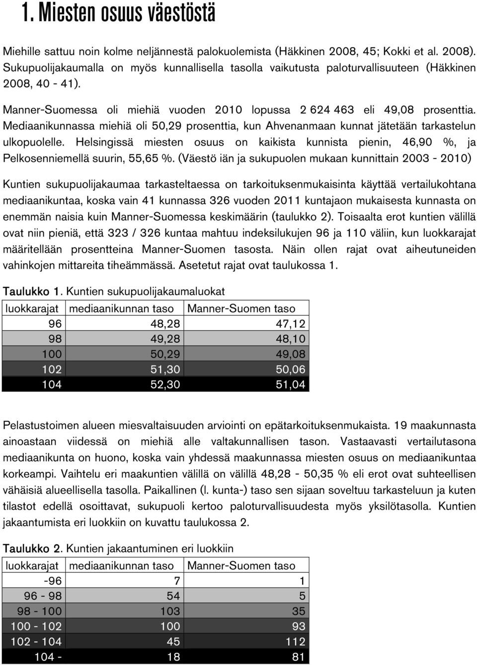 Mediaanikunnassa miehiä oli 50,29 prosenttia, kun Ahvenanmaan kunnat jätetään tarkastelun ulkopuolelle.