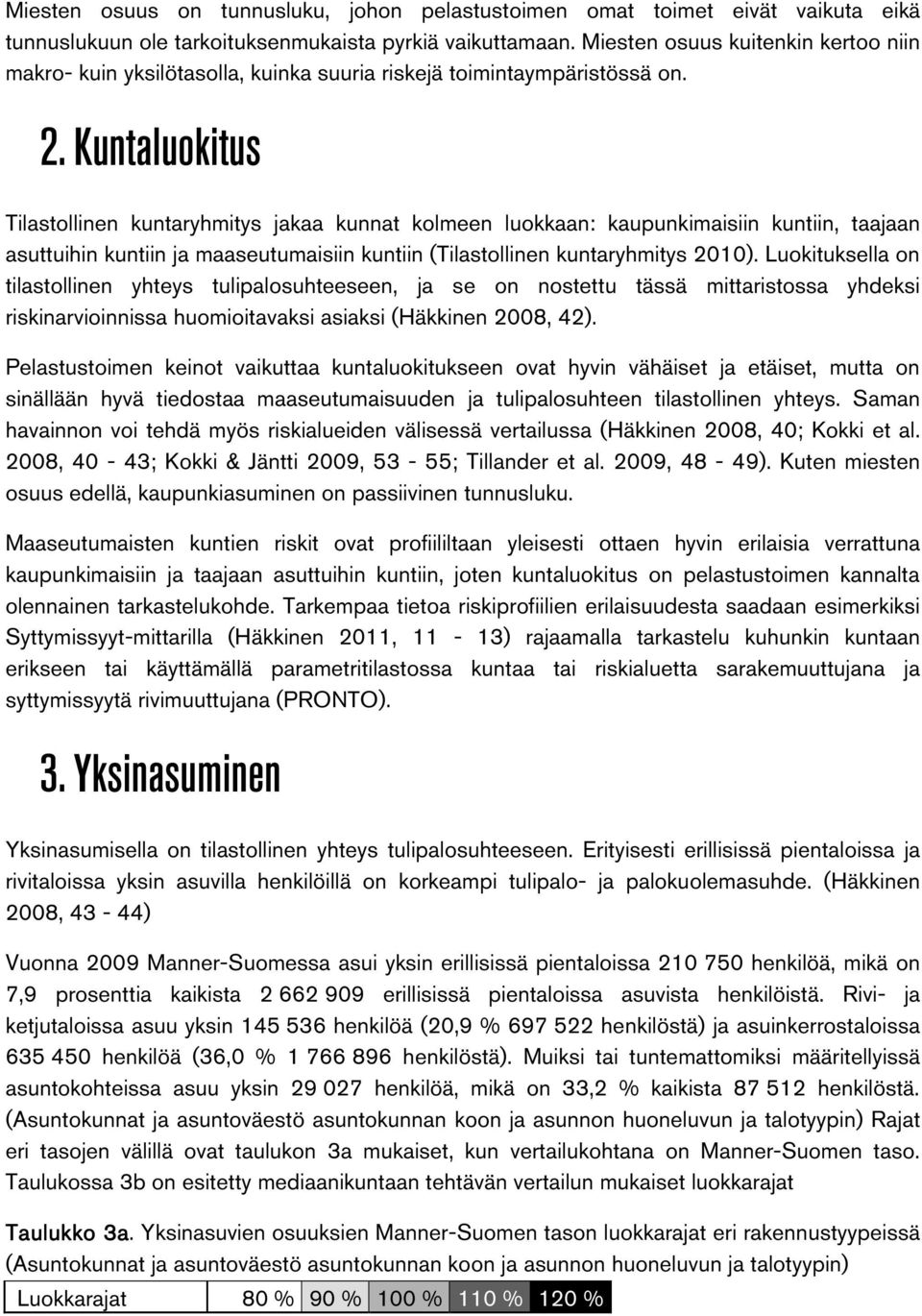 Kuntaluokitus Tilastollinen kuntaryhmitys jakaa kunnat kolmeen luokkaan: kaupunkimaisiin kuntiin, taajaan asuttuihin kuntiin ja maaseutumaisiin kuntiin (Tilastollinen kuntaryhmitys 2010).