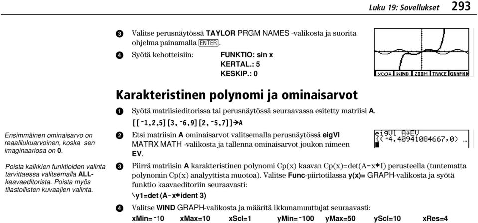 Poista kaikkien funktioiden valinta tarvittaessa valitsemalla ALLkaavaeditorista. Poista myös tilastollisten kuvaajien valinta.