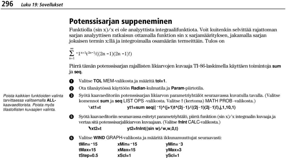 Tulos on ˆ G L1 n+1 t 2nN1 /((2n N1)(2n N1)!) n=1 Piirrä tämän potenssisarjan rajallisten likiarvojen kuvaaja TI-86-laskimella käyttäen toimintoja sum ja seq.