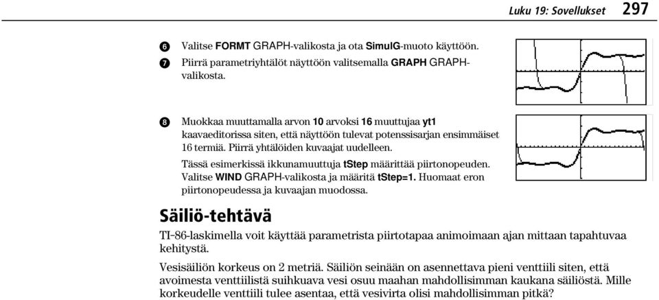 Tässä esimerkissä ikkunamuuttuja tstep määrittää piirtonopeuden. Valitse WIND GRAPH-valikosta ja määritä tstep=1. Huomaat eron piirtonopeudessa ja kuvaajan muodossa.