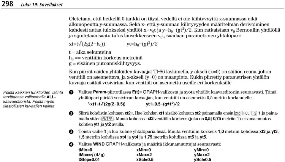 Kun ratkaistaan v 0 Bernoullin yhtälöllä ja sijoitetaan saatu tulos lausekkeeseen v 0 t, saadaan parametrinen yhtälöpari: xt=t (2g(2Nh 0 )) yt=h 0 N(gt 2 )à2 t = aika sekunteina h 0 == venttiilin