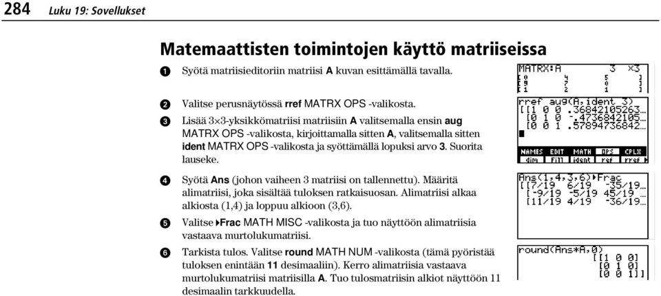 Suorita lauseke. Syötä Ans (johon vaiheen 3 matriisi on tallennettu). Määritä alimatriisi, joka sisältää tuloksen ratkaisuosan. Alimatriisi alkaa alkiosta (1,4) ja loppuu alkioon (3,6).