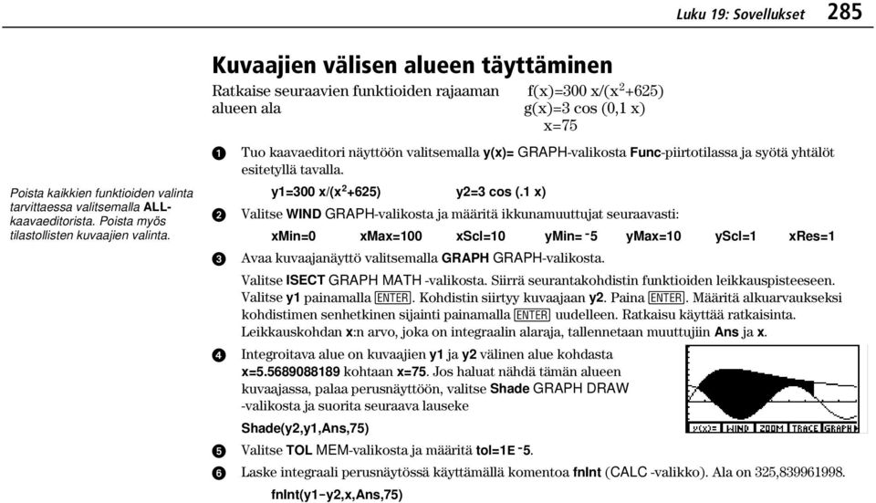 Func-piirtotilassa ja syötä yhtälöt esitetyllä tavalla. y1=300 x/(x 2 +625) y2=3 cos (.