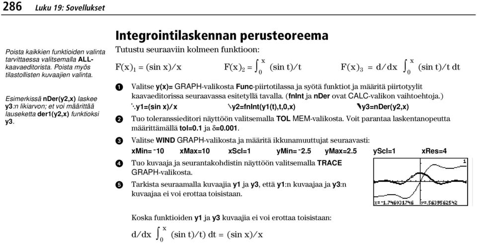 Integrointilaskennan perusteoreema Tutustu seuraaviin kolmeen funktioon: F(x) 1 = (sin x)àx F(x) 2 = 0 x (sin t)àt F(x)3 = dàdx 0 x (sin t)àt dt Valitse y(x)= GRAPH-valikosta Func-piirtotilassa ja