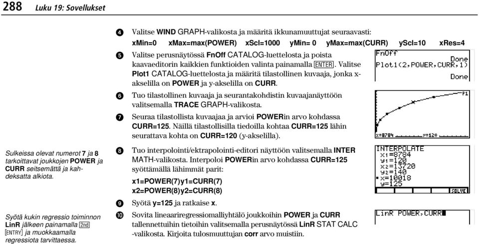 Valitse Plot1 CATALOG-luettelosta ja määritä tilastollinen kuvaaja, jonka x- akselilla on POWER ja y-akselilla on CURR.