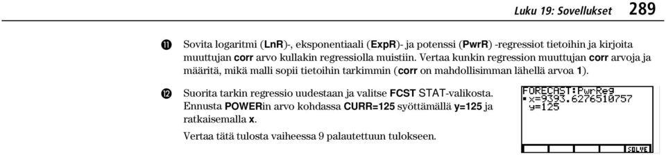 Vertaa kunkin regression muuttujan corr arvoja ja määritä, mikä malli sopii tietoihin tarkimmin (corr on mahdollisimman lähellä