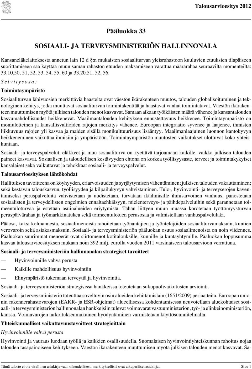 S e l v i t y s o s a : Toimintaympäristö Sosiaaliturvan lähivuosien merkittäviä haasteita ovat väestön ikärakenteen muutos, talouden globalisoituminen ja teknologinen kehitys, jotka muuttavat