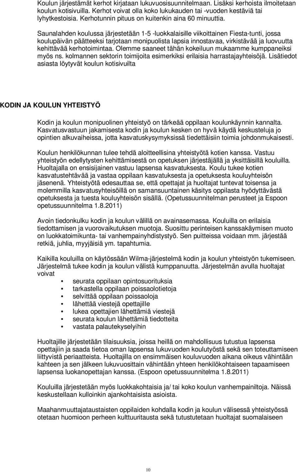 Saunalahden koulussa järjestetään 1-5 -luokkalaisille viikoittainen Fiesta-tunti, jossa koulupäivän päätteeksi tarjotaan monipuolista lapsia innostavaa, virkistävää ja luovuutta kehittävää