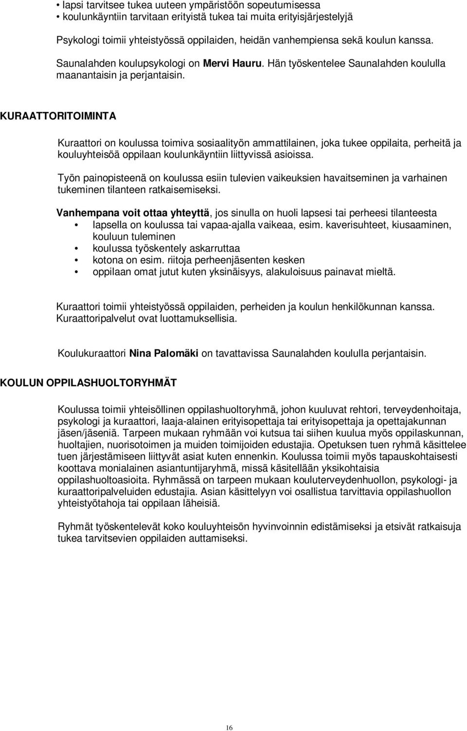 KURAATTORITOIMINTA Kuraattori on koulussa toimiva sosiaalityön ammattilainen, joka tukee oppilaita, perheitä ja kouluyhteisöä oppilaan koulunkäyntiin liittyvissä asioissa.