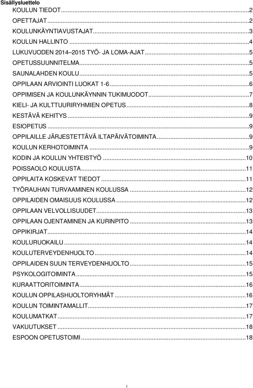 ..9 KOULUN KERHOTOIMINTA...9 KODIN JA KOULUN YHTEISTYÖ...10 POISSAOLO KOULUSTA...11 OPPILAITA KOSKEVAT TIEDOT...11 TYÖRAUHAN TURVAAMINEN KOULUSSA...12 OPPILAIDEN OMAISUUS KOULUSSA.