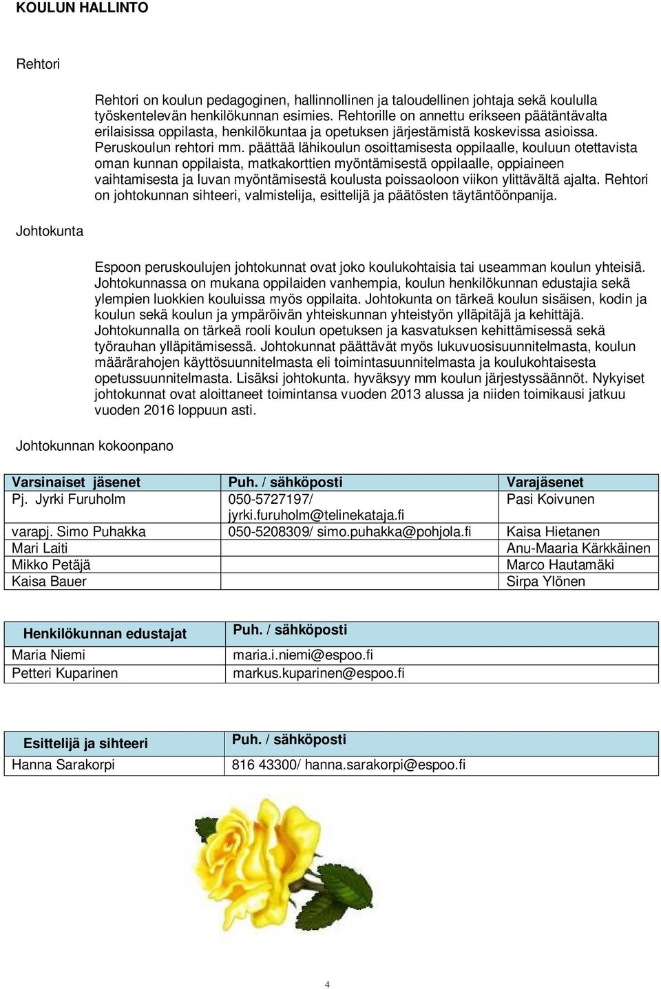 päättää lähikoulun osoittamisesta oppilaalle, kouluun otettavista oman kunnan oppilaista, matkakorttien myöntämisestä oppilaalle, oppiaineen vaihtamisesta ja luvan myöntämisestä koulusta poissaoloon