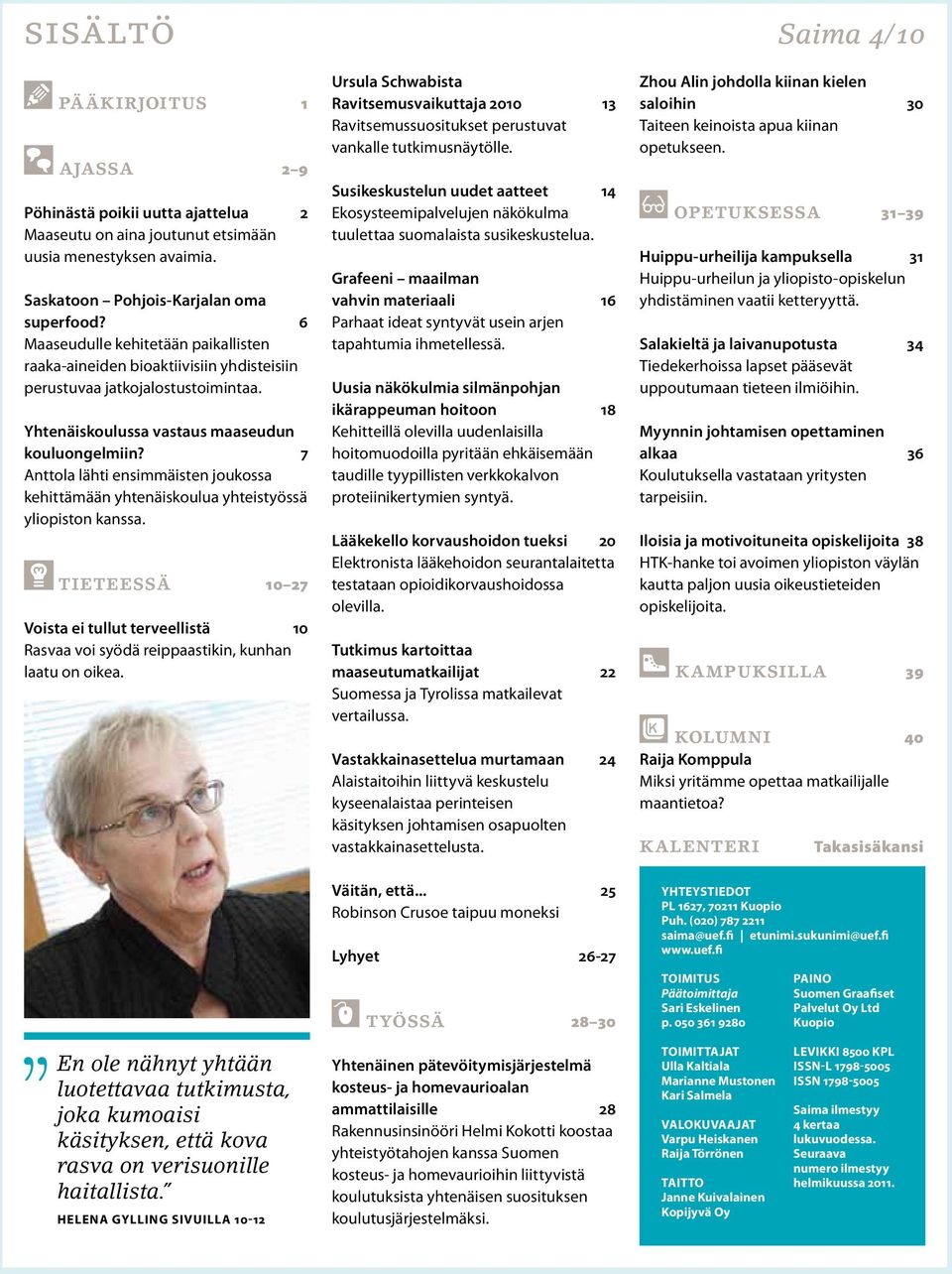 7 Anttola lähti ensimmäisten joukossa kehittämään yhtenäiskoulua yhteistyössä yliopiston kanssa. Tieteessä 10 27 Voista ei tullut terveellistä 10 Rasvaa voi syödä reippaastikin, kunhan laatu on oikea.