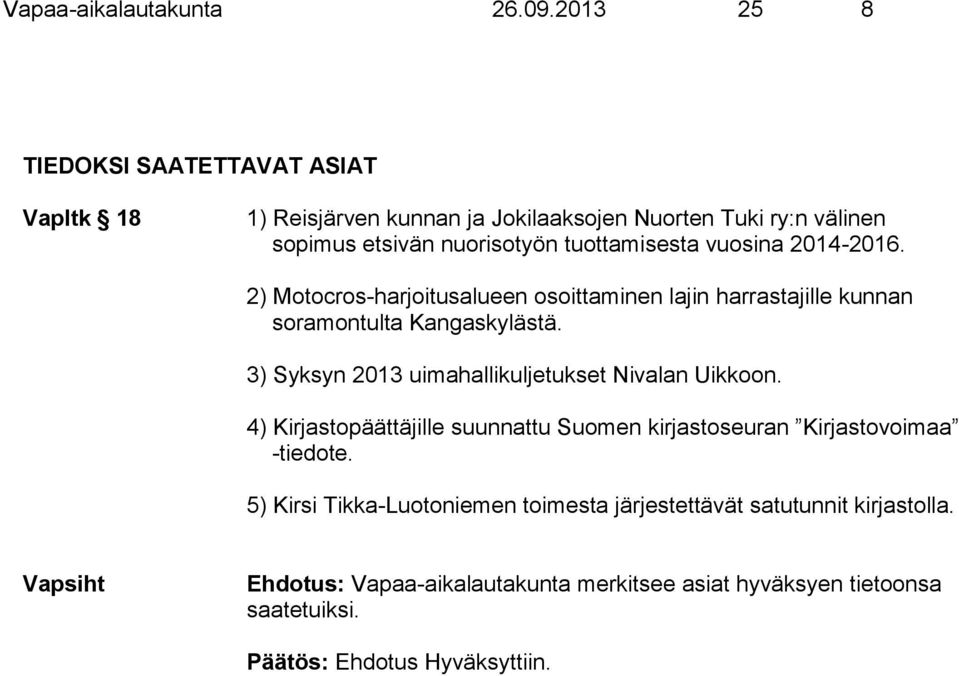 vuosina 2014-2016. 2) Motocros-harjoitusalueen osoittaminen lajin harrastajille kunnan soramontulta Kangaskylästä.