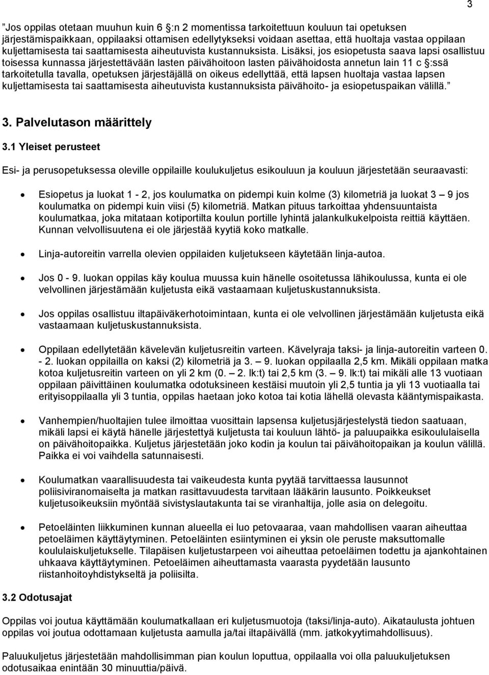 Lisäksi, jos esiopetusta saava lapsi osallistuu toisessa kunnassa järjestettävään lasten päivähoitoon lasten päivähoidosta annetun lain 11 c :ssä tarkoitetulla tavalla, opetuksen järjestäjällä on