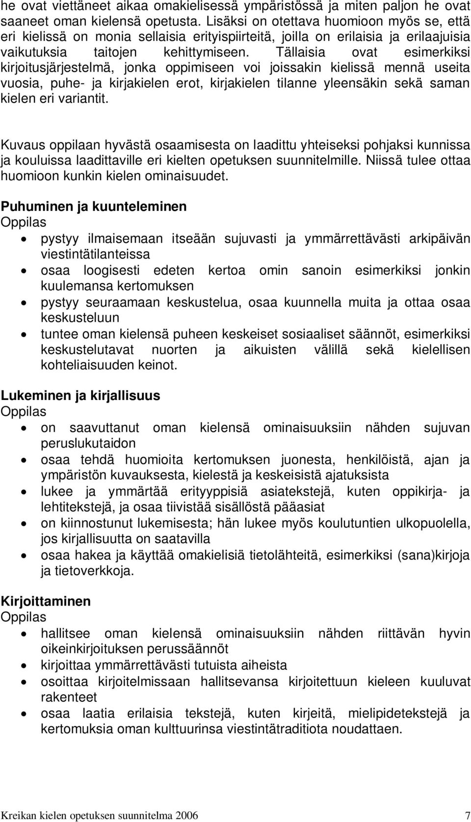 Tällaisia ovat esimerkiksi kirjoitusjärjestelmä, jonka oppimiseen voi joissakin kielissä mennä useita vuosia, puhe- ja kirjakielen erot, kirjakielen tilanne yleensäkin sekä saman kielen eri variantit.