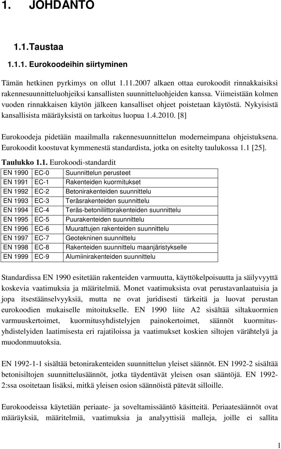 Viimeistään kolmen vuoden rinnakkaisen käytön jälkeen kansalliset ohjeet poistetaan käytöstä. Nykyisistä kansallisista määräyksistä on tarkoitus luopua 1.4.2010.