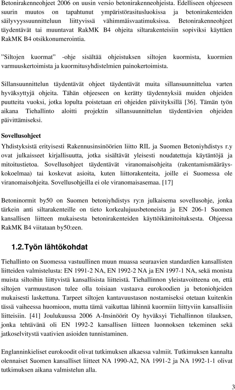 Betonirakenneohjeet täydentävät tai muuntavat RakMK B4 ohjeita siltarakenteisiin sopiviksi käyttäen RakMK B4 otsikkonumerointia.