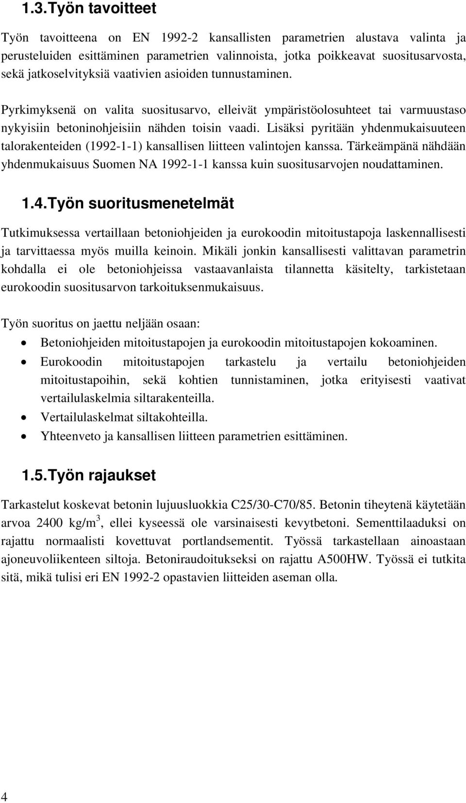 Lisäksi pyritään yhdenmukaisuuteen talorakenteiden (1992-1-1) kansallisen liitteen valintojen kanssa. Tärkeämpänä nähdään yhdenmukaisuus Suomen NA 1992-1-1 kanssa kuin suositusarvojen noudattaminen.