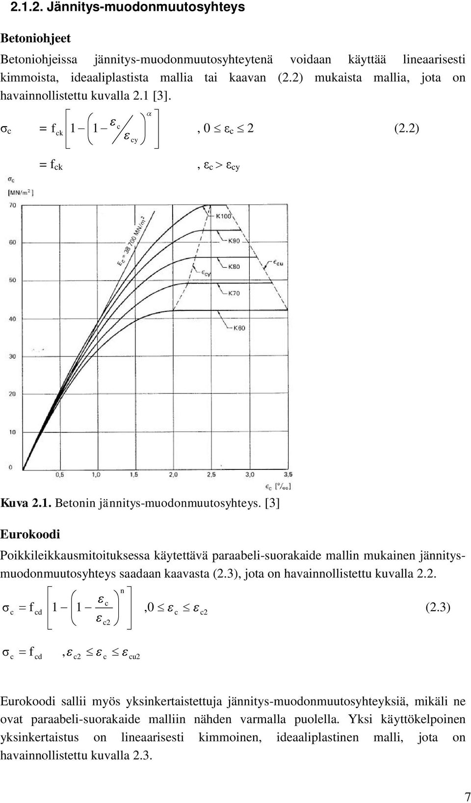 [3] Eurokoodi Poikkileikkausmitoituksessa käytettävä paraabeli-suorakaide mallin mukainen jännitysmuodonmuutosyhteys saadaan kaavasta (2.3), jota on havainnollistettu kuvalla 2.2. c c f cd 1 1, 0 c2 n c c2 (2.