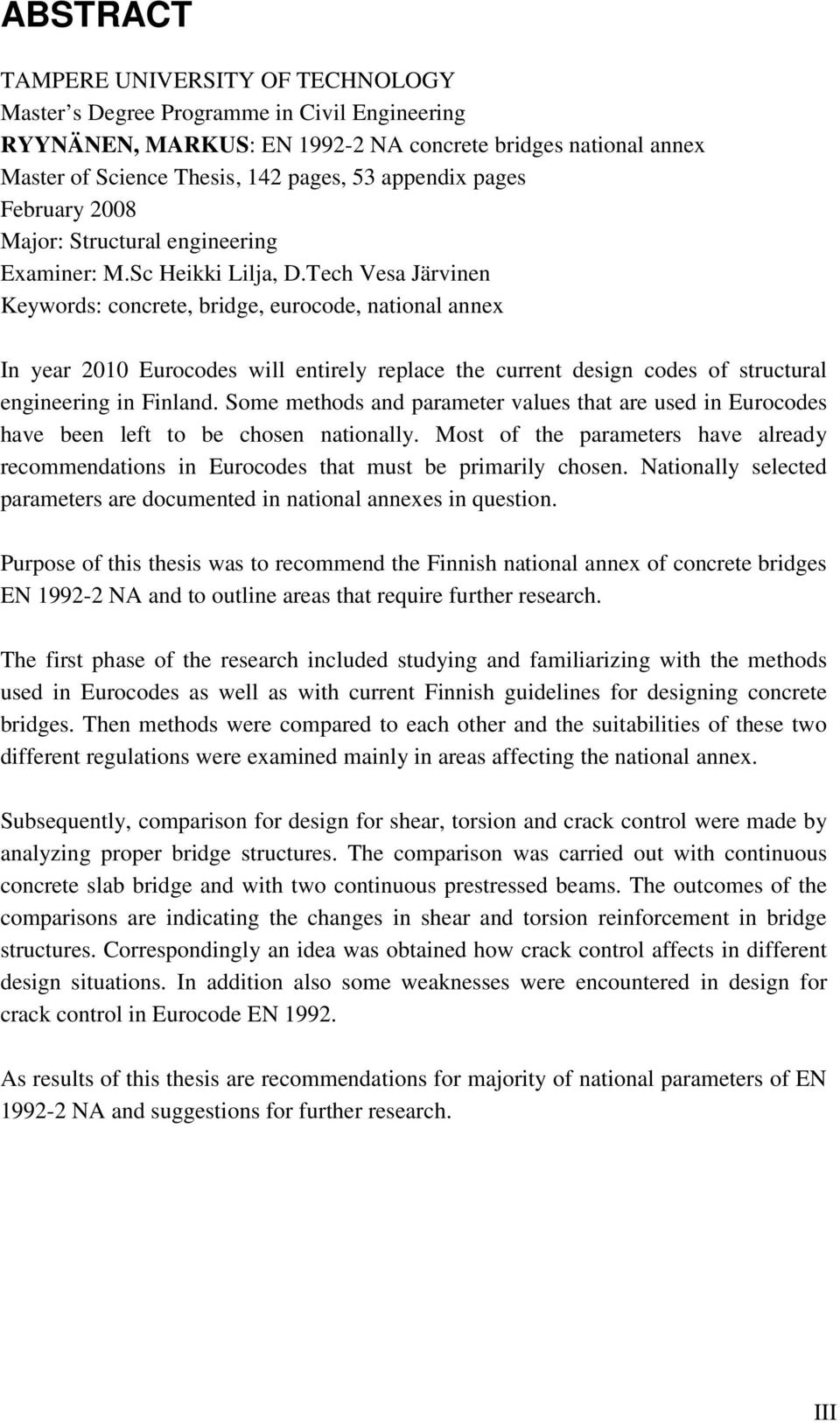 Tech Vesa Järvinen Keywords: concrete, bridge, eurocode, national annex In year 2010 Eurocodes will entirely replace the current design codes of structural engineering in Finland.