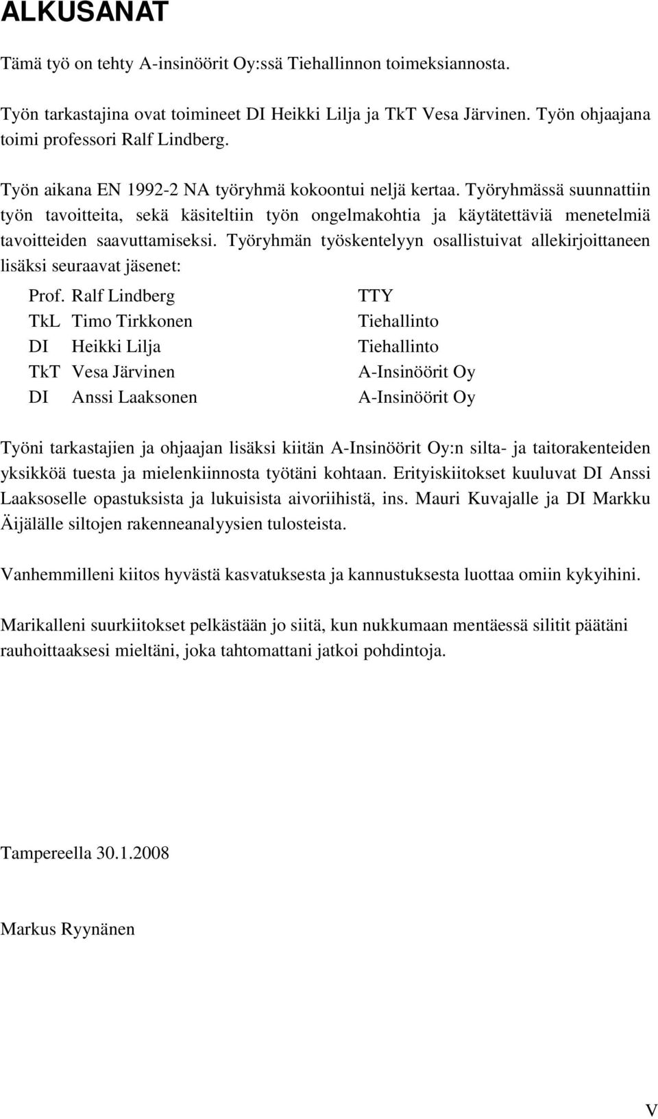 Työryhmän työskentelyyn osallistuivat allekirjoittaneen lisäksi seuraavat jäsenet: Prof.