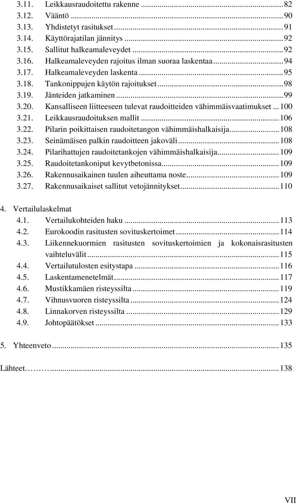 Kansalliseen liitteeseen tulevat raudoitteiden vähimmäisvaatimukset...100 3.21. Leikkausraudoituksen mallit...106 3.22. Pilarin poikittaisen raudoitetangon vähimmäishalkaisija...108 3.23.