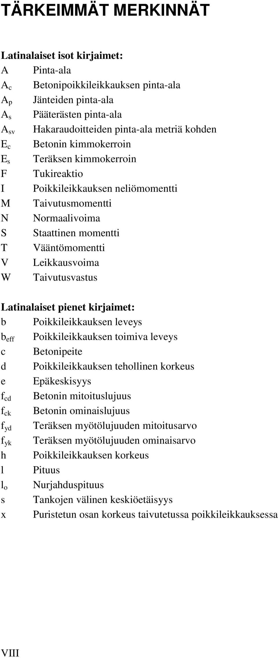 Taivutusvastus Latinalaiset pienet kirjaimet: b Poikkileikkauksen leveys b eff Poikkileikkauksen toimiva leveys c Betonipeite d Poikkileikkauksen tehollinen korkeus e Epäkeskisyys f cd Betonin