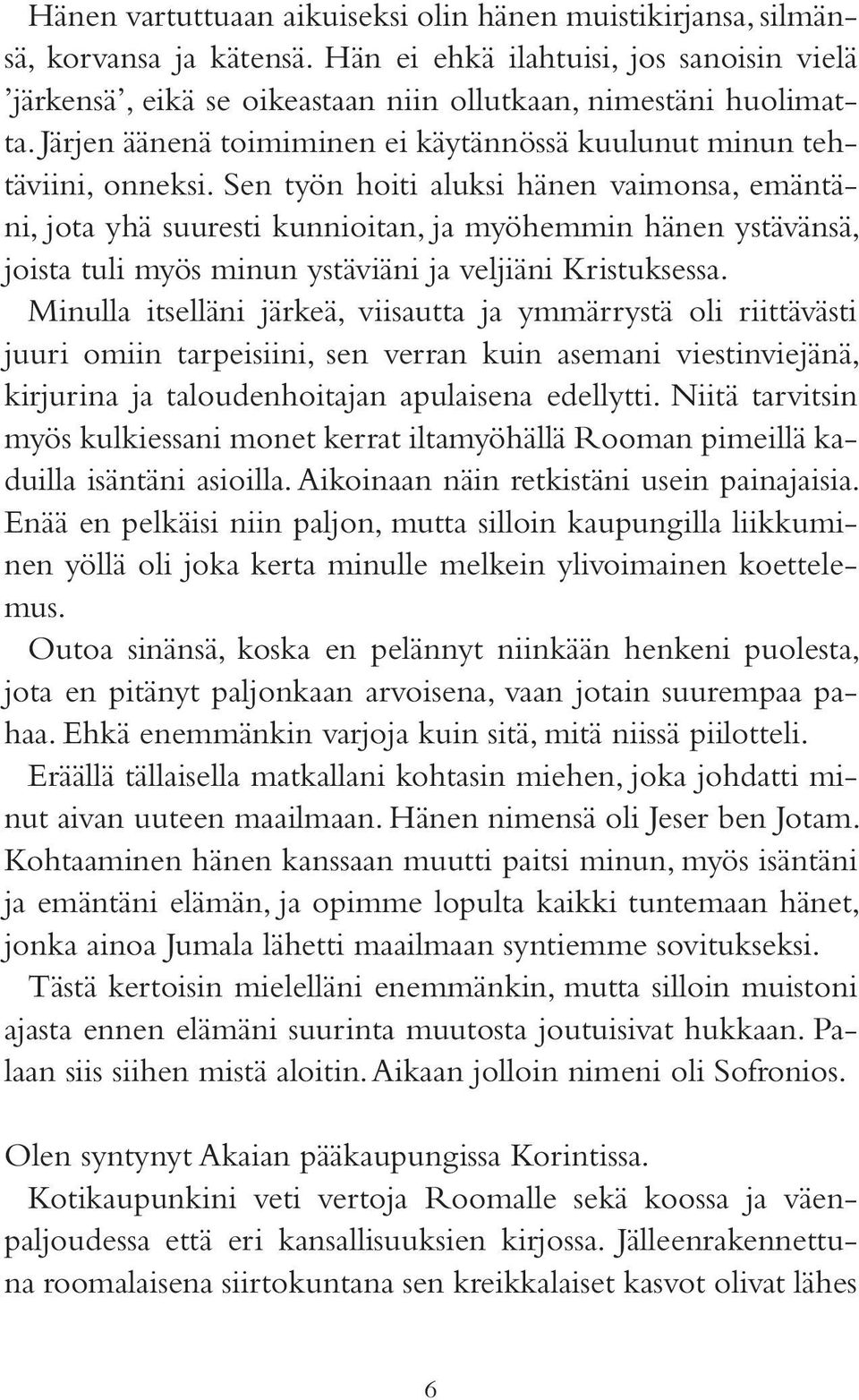 Sen työn hoiti aluksi hänen vaimonsa, emäntäni, jota yhä suuresti kunnioitan, ja myöhemmin hänen ystävänsä, joista tuli myös minun ystäviäni ja veljiäni Kristuksessa.