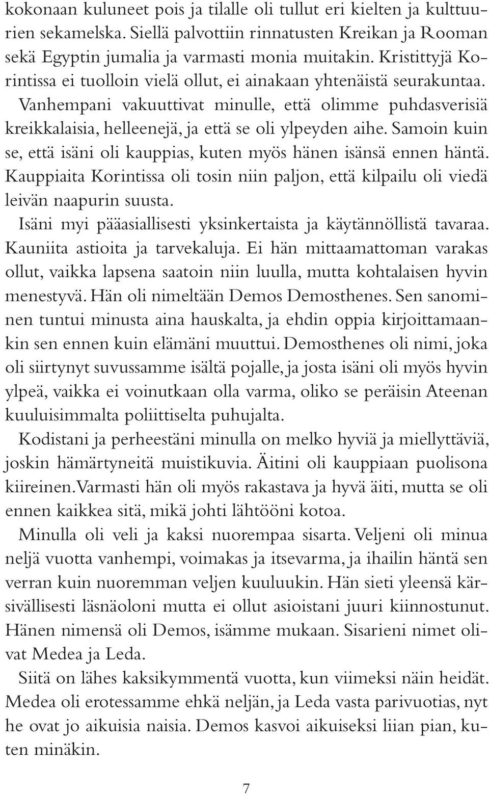 Samoin kuin se, että isäni oli kauppias, kuten myös hänen isänsä ennen häntä. Kauppiaita Korintissa oli tosin niin paljon, että kilpailu oli viedä leivän naapurin suusta.