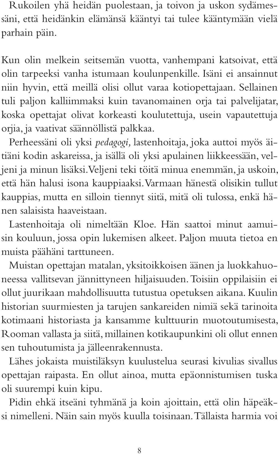 Sellainen tuli paljon kalliimmaksi kuin tavanomainen orja tai palvelijatar, koska opettajat olivat korkeasti koulutettuja, usein vapautettuja orjia, ja vaativat säännöllistä palkkaa.