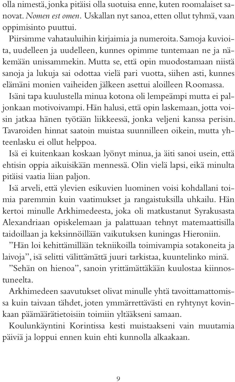 Mutta se, että opin muodostamaan niistä sanoja ja lukuja sai odottaa vielä pari vuotta, siihen asti, kunnes elämäni monien vaiheiden jälkeen asettui aloilleen Roomassa.