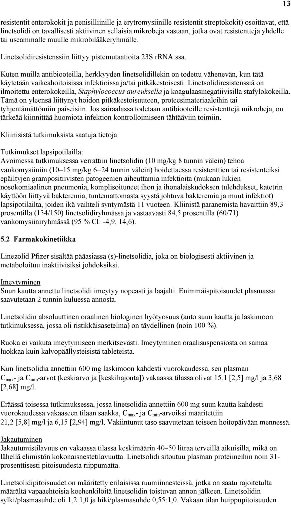 Kuten muilla antibiooteilla, herkkyyden linetsolidillekin on todettu vähenevän, kun tätä käytetään vaikeahoitoisissa infektioissa ja/tai pitkäkestoisesti.