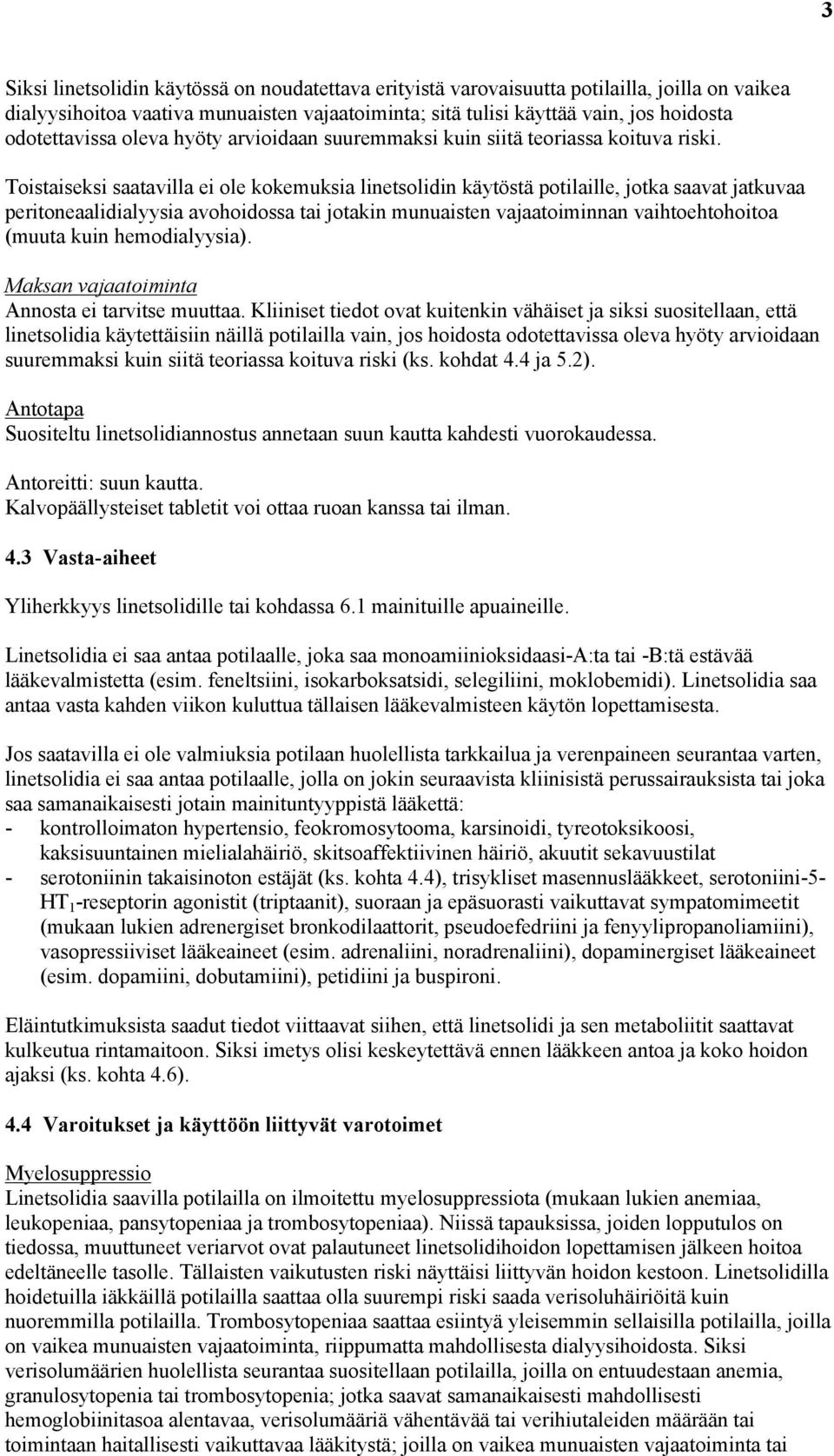 Toistaiseksi saatavilla ei ole kokemuksia linetsolidin käytöstä potilaille, jotka saavat jatkuvaa peritoneaalidialyysia avohoidossa tai jotakin munuaisten vajaatoiminnan vaihtoehtohoitoa (muuta kuin