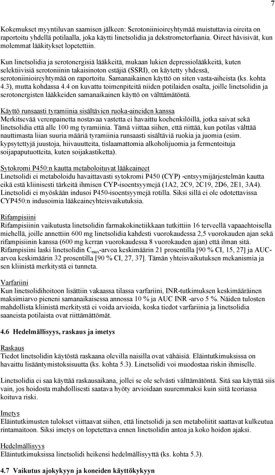 Kun linetsolidia ja serotonergisiä lääkkeitä, mukaan lukien depressiolääkkeitä, kuten selektiivisiä serotoniinin takaisinoton estäjiä (SSRI), on käytetty yhdessä, serotoniinioireyhtymää on raportoitu.