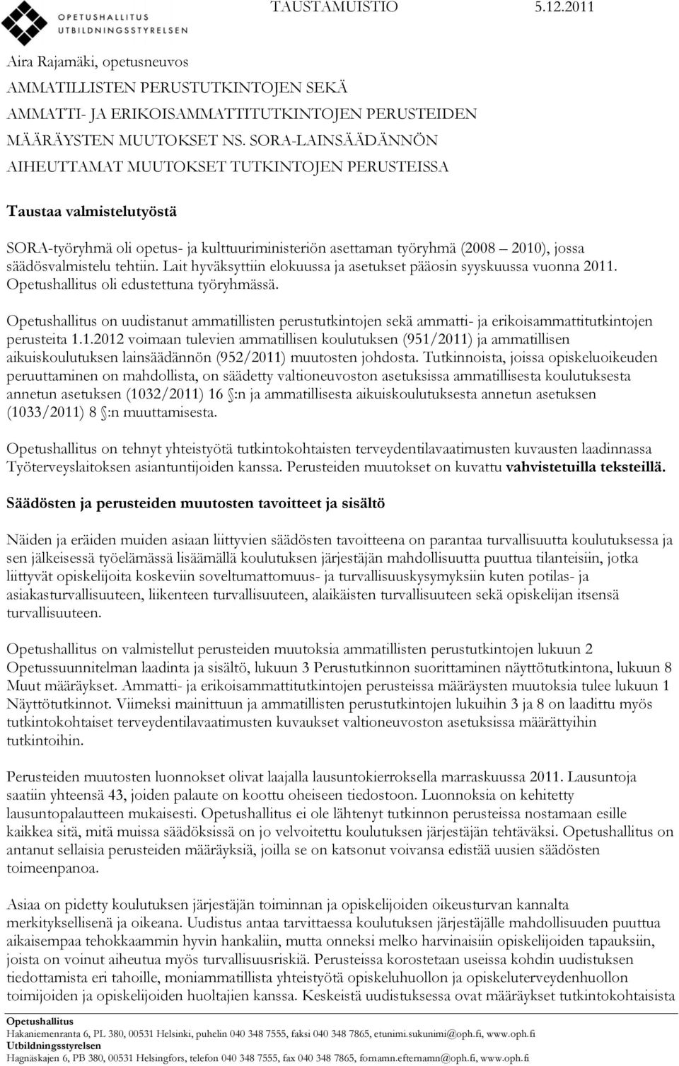 tehtiin. Lait hyväksyttiin elokuussa ja asetukset pääosin syyskuussa vuonna 2011. oli edustettuna työryhmässä.