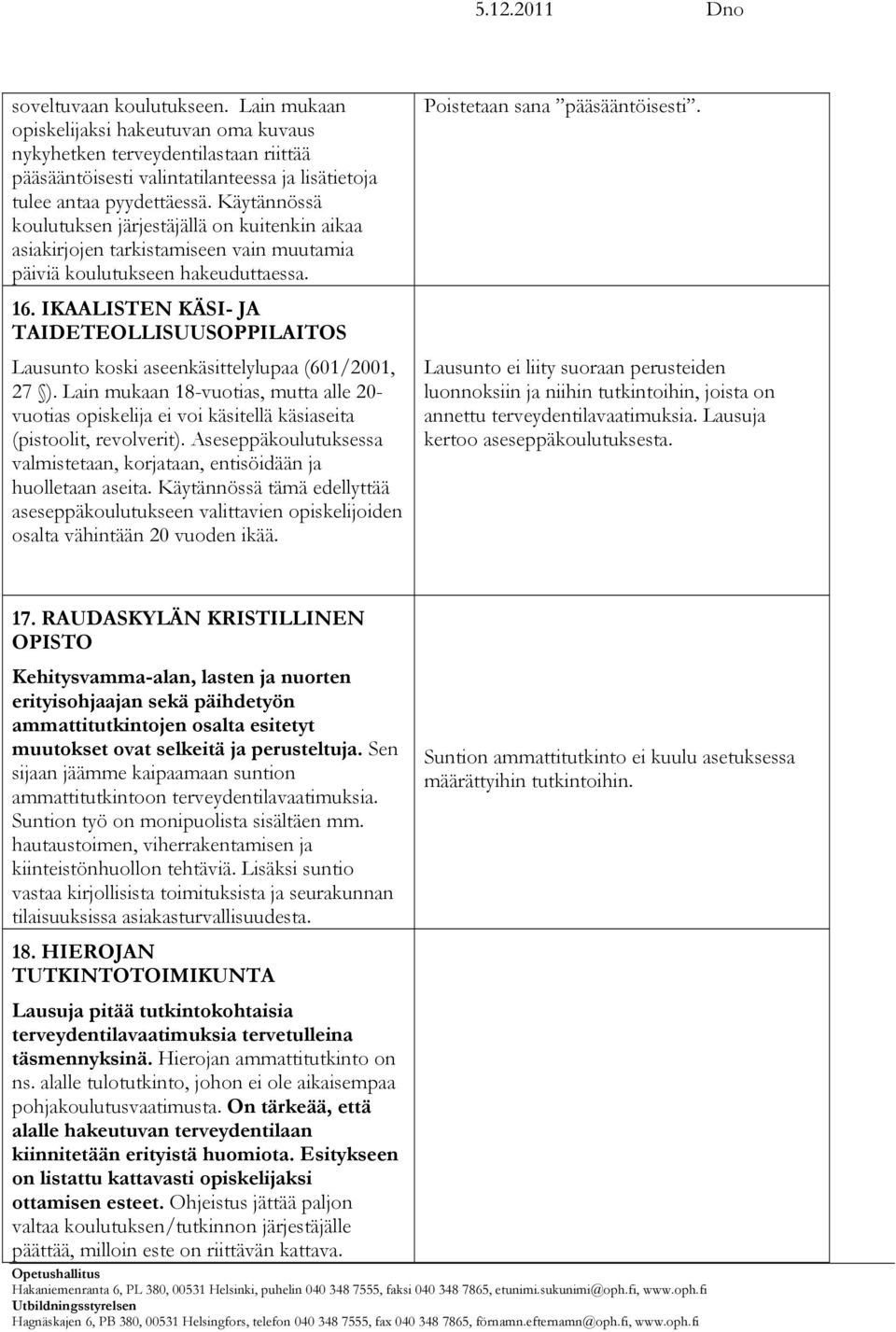 IKAALISTEN KÄSI- JA TAIDETEOLLISUUSOPPILAITOS Lausunto koski aseenkäsittelylupaa (601/2001, 27 ).