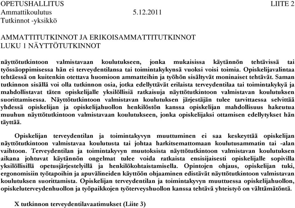 ei terveydentilansa tai toimintakykynsä vuoksi voisi toimia. Opiskelijavalintaa tehtäessä on kuitenkin otettava huomioon ammatteihin ja työhön sisältyvät moninaiset tehtävät.