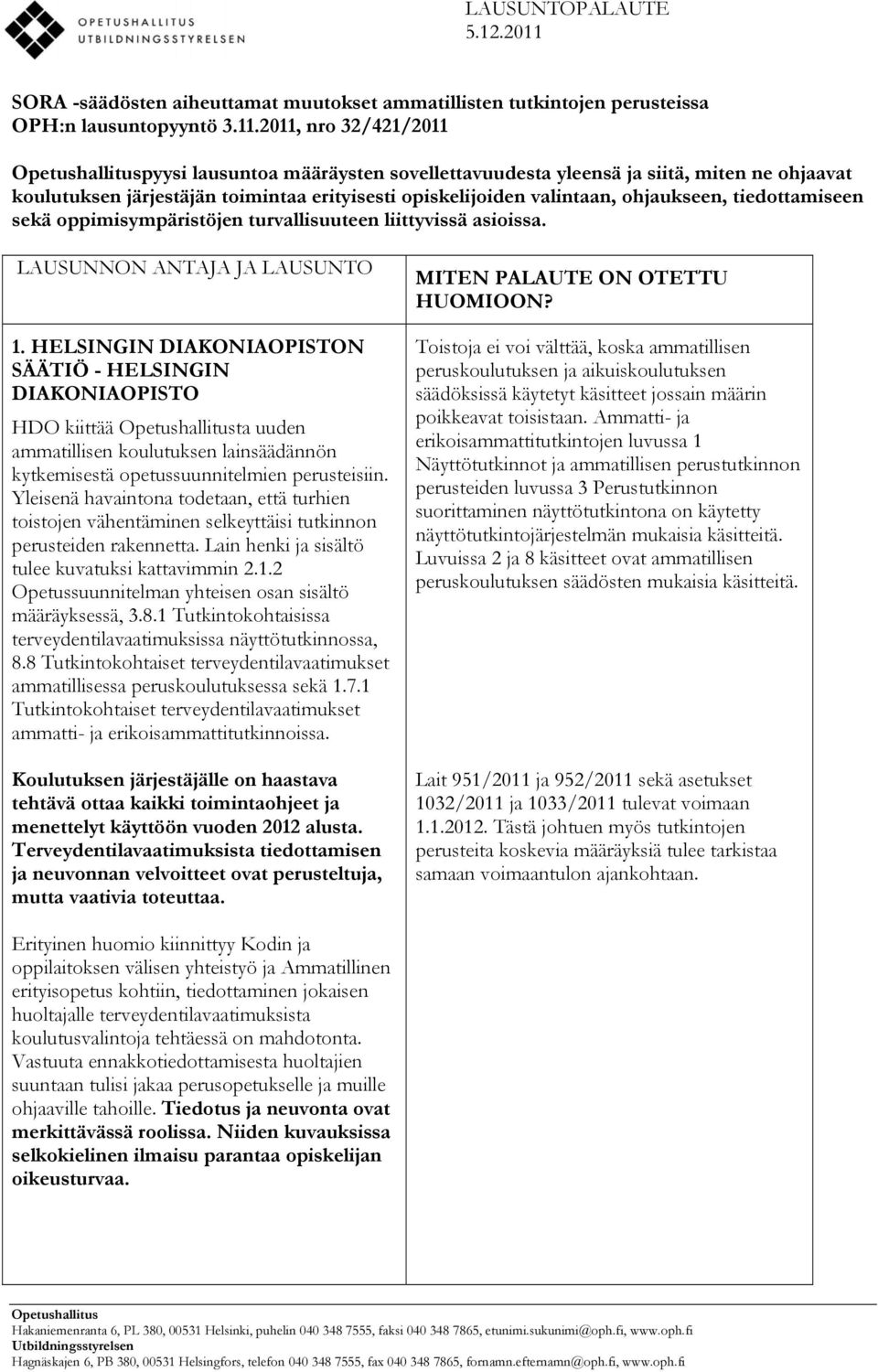 2011, nro 32/421/2011 pyysi lausuntoa määräysten sovellettavuudesta yleensä ja siitä, miten ne ohjaavat koulutuksen järjestäjän toimintaa erityisesti opiskelijoiden valintaan, ohjaukseen,